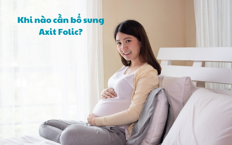 Khi nào cần bổ sung Axit Folic cho thai nhi?