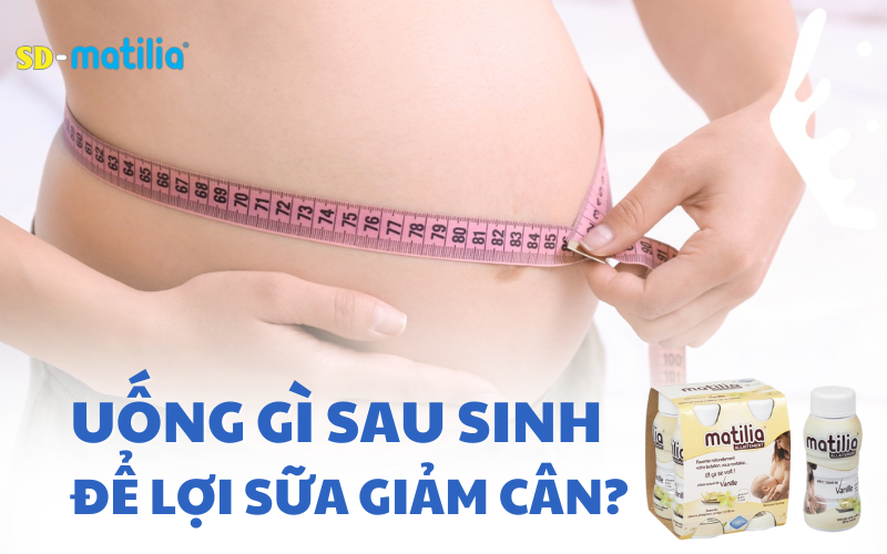 Uống gì sau sinh để lợi sữa giảm cân? Gợi ý các loại sữa giúp lợi sữa giảm cân sau sinh