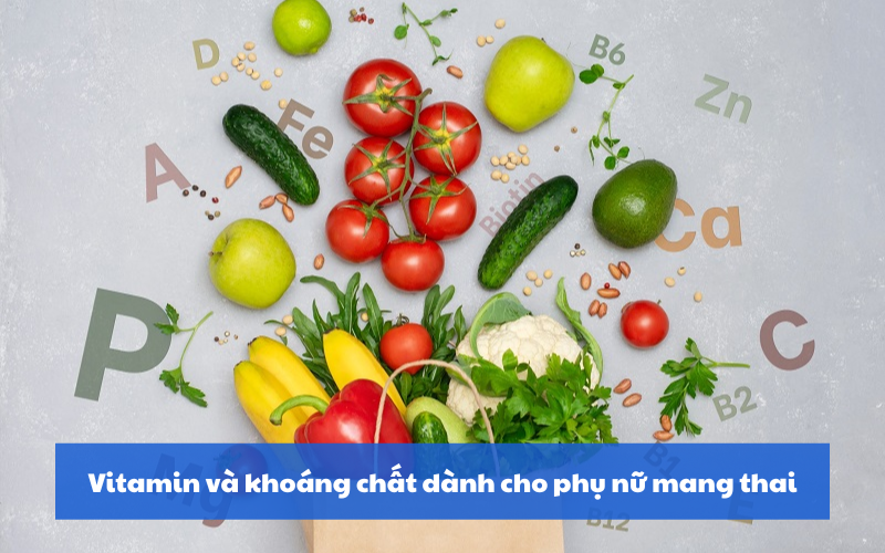 Các loại Vitamin và khoáng chất quan trọng dành cho phụ nữ mang thai
